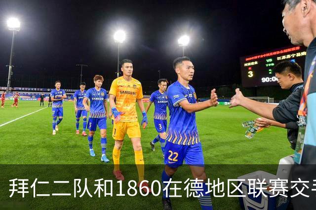 拜仁二队和1860在德地区联赛交手，埃贝尔、帕夫洛维奇等观战